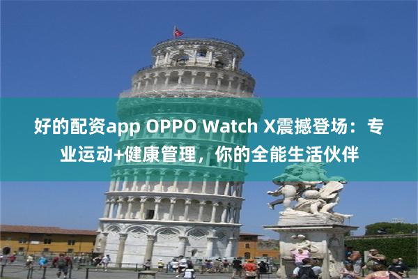 好的配资app OPPO Watch X震撼登场：专业运动+健康管理，你的全能生活伙伴