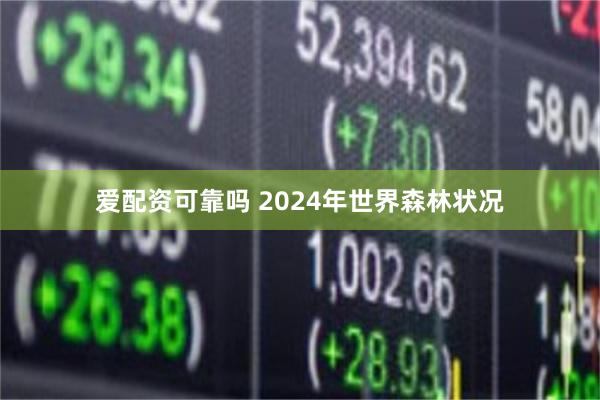 爱配资可靠吗 2024年世界森林状况