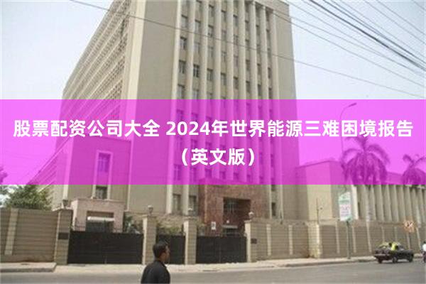 股票配资公司大全 2024年世界能源三难困境报告（英文版）