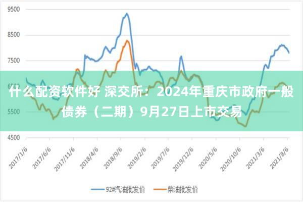 什么配资软件好 深交所：2024年重庆市政府一般债券（二期）9月27日上市交易