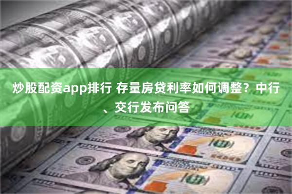 炒股配资app排行 存量房贷利率如何调整？中行、交行发布问答