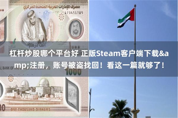 杠杆炒股哪个平台好 正版Steam客户端下载&注册，账号被盗找回！看这一篇就够了！