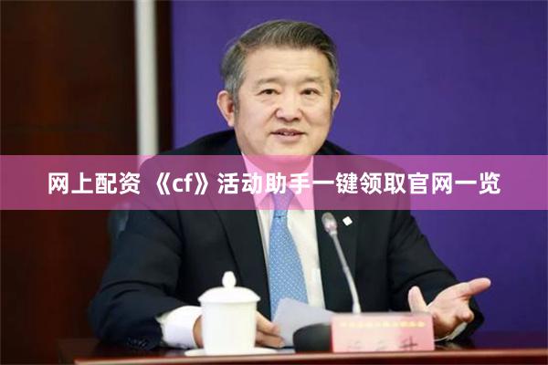 网上配资 《cf》活动助手一键领取官网一览