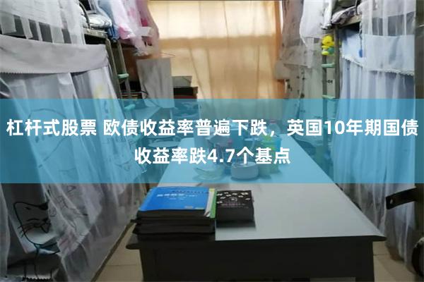 杠杆式股票 欧债收益率普遍下跌，英国10年期国债收益率跌4.7个基点